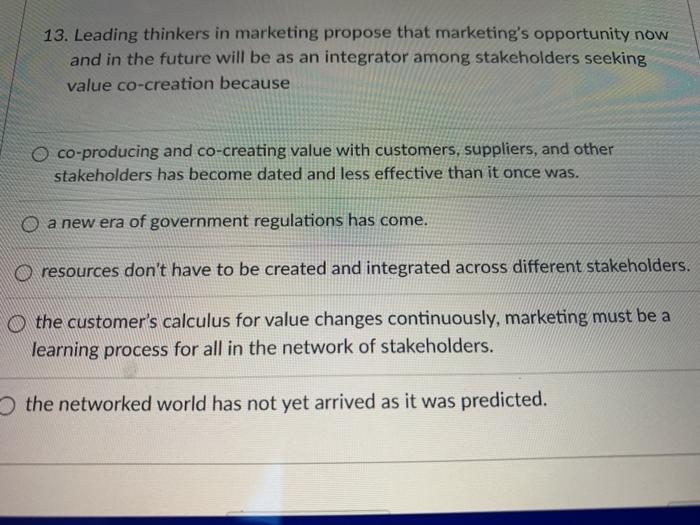 13. Leading thinkers in marketing propose that