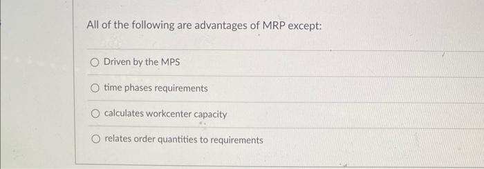 All of the following are advantages of MRP