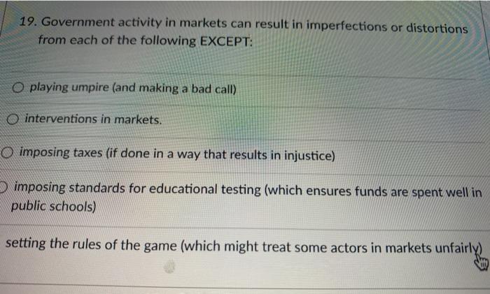 19. Government activity in markets can result in