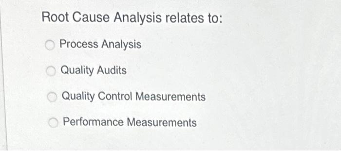 Root Cause Analysis relates to: Process Analysis