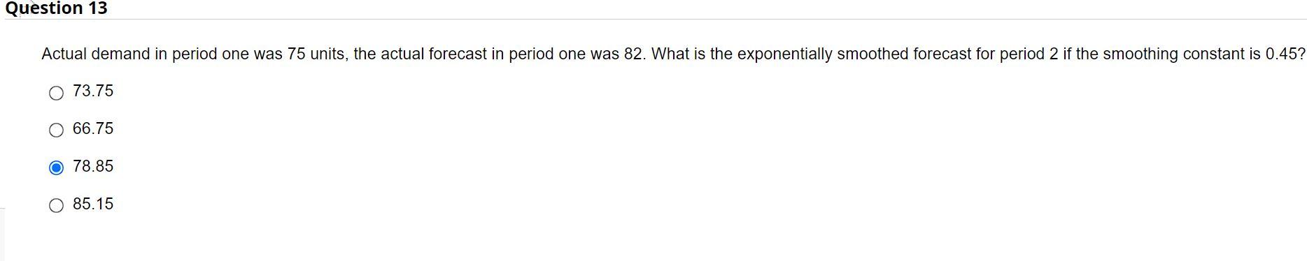 Question 13 Actual demand in period one was 75