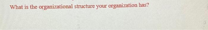 What is the organizational structure your