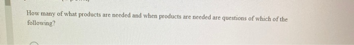 How many of what products are needed and when