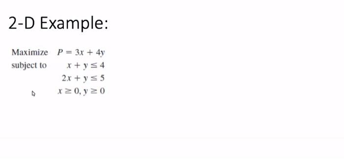 2-D Example: Maximize P = 3x + 4y subject to x +
