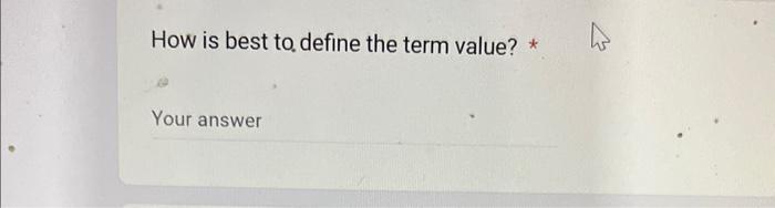 How is best to define the term value? * Your