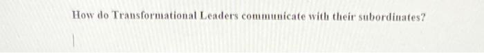 How do Transformational Leaders communicate with