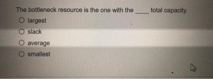 total capacity. The bottleneck resource is the
