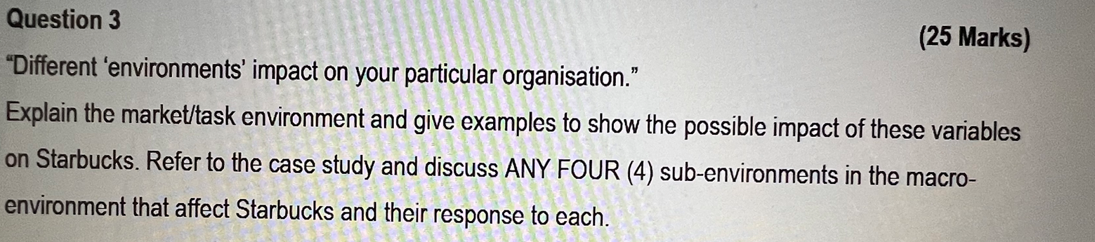 Question 3 (25 Marks) "Different 'environments' impact on your particular organisation." Explain