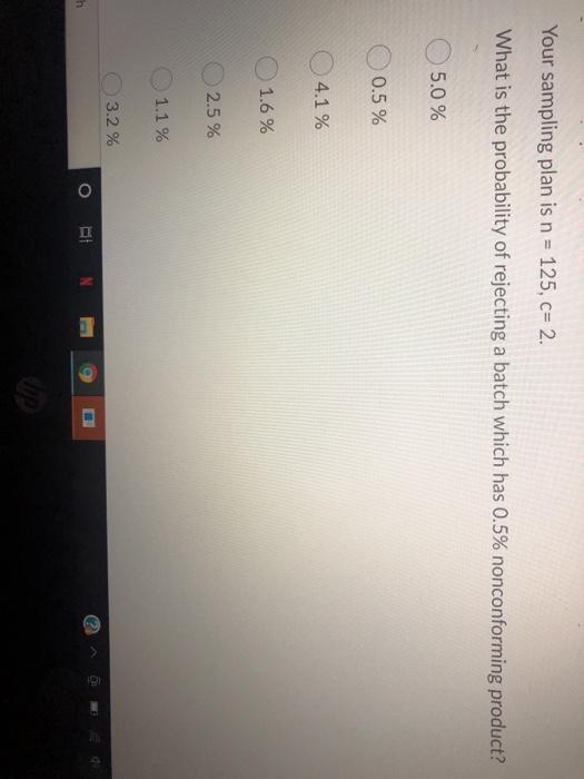 Your sampling plan is n = 125, c= 2. What is the