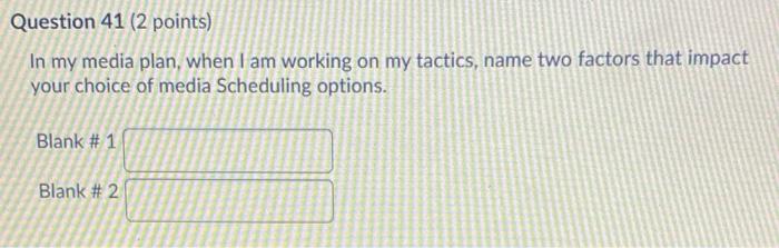 Question 41 (2 points) In my media plan, when I