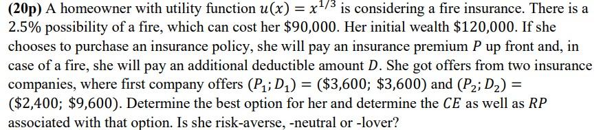 (20p) A homeowner with utility function u(x)=x1/3