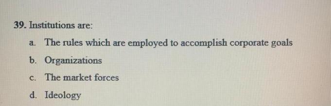 39. Institutions are: a. The rules which are