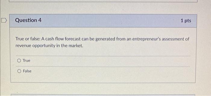 D Question 4 True or false: A cash flow forecast