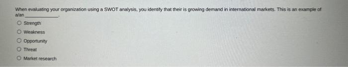 When evaluating your organization using a SWOT