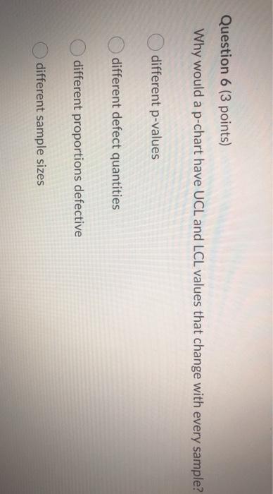 Question 6 (3 points) Why would a p-chart have