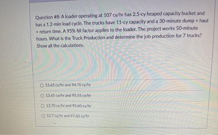 Question #8: A loader operating at 107 cy/hr has