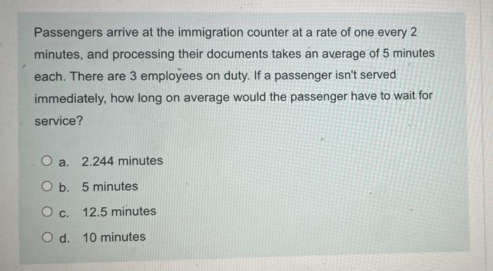 Q 1 Passengers arrive at the immigration counter