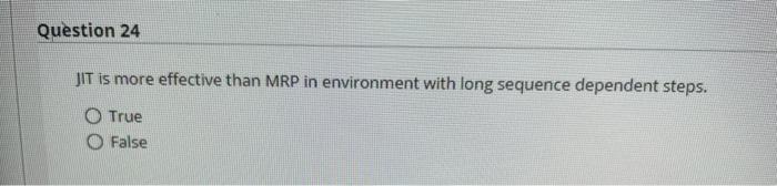 Question 24 JIT is more effective than MRP in