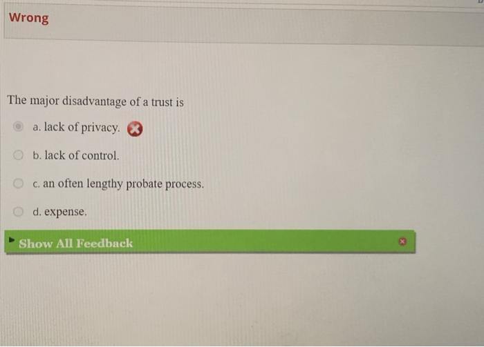 Wrong The major disadvantage of a trust is a.
