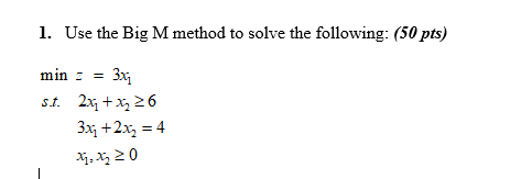 1. Use the Big M method to solve the following: