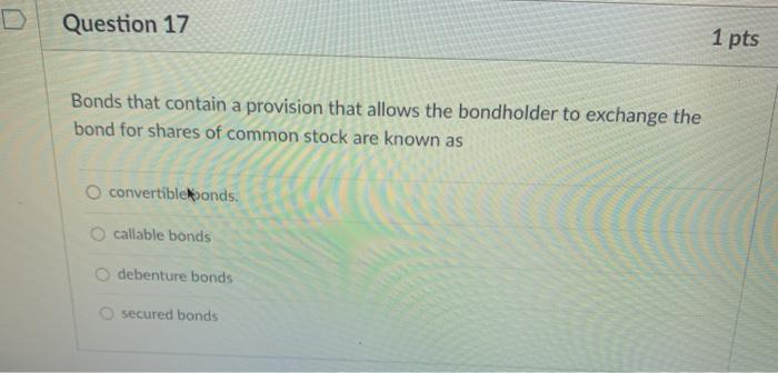 Question 17 1 pts Bonds that contain a provision
