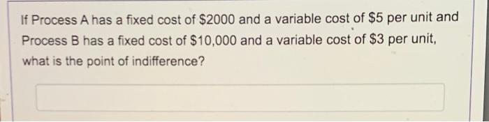 If Process A has a fixed cost of $2000 and a