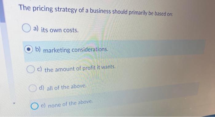 The pricing strategy of a business should