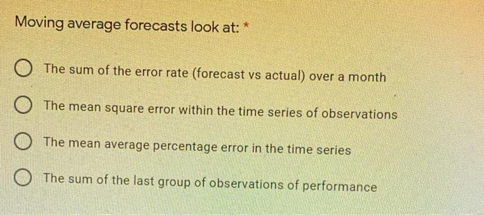 Moving average forecasts look at: * O The sum of