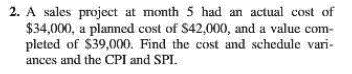 Earned Value 2. A sales project at month 5 had an