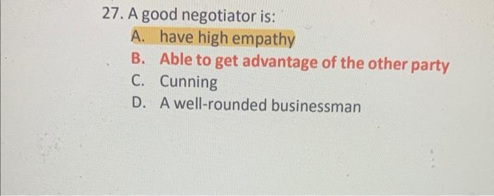 27. A good negotiator is: A. have high empathy B.