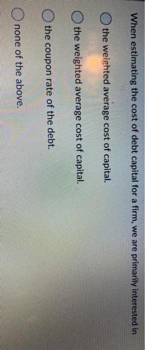 When estimating the cost of debt capital for a