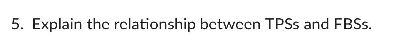 5. Explain the relationship between TPSs and FBSs