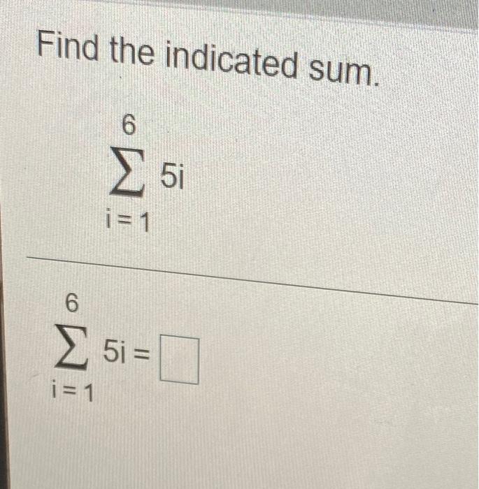 Find the indicated sum. 6 51 = 1 6 5i - 1 = 1