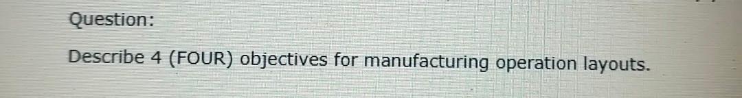 Question: Describe 4 (FOUR) objectives for