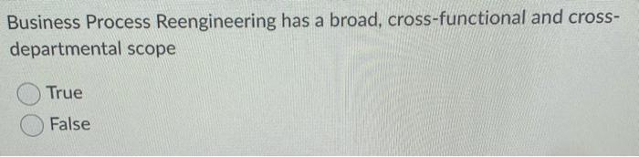 Business Process Reengineering has a broad,