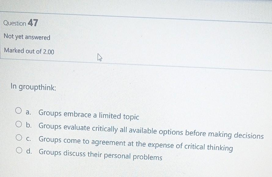 In groupthink: a. Groups embrace a limited topic