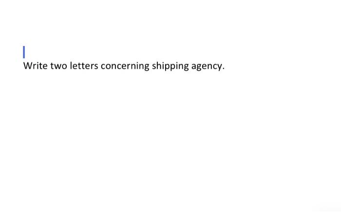 Homework Write two shipping agency letters. 1