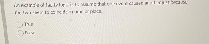 An example of faulty logic is to asume that one