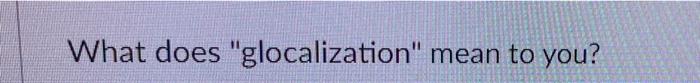 What does "glocalization" mean to you