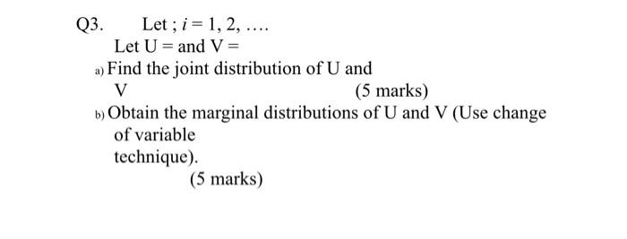 Q3. Let ;i=1,2,. Let U= and V= a) Find the joint