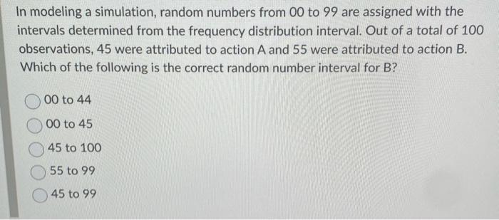 In modeling a simulation, random numbers from 00