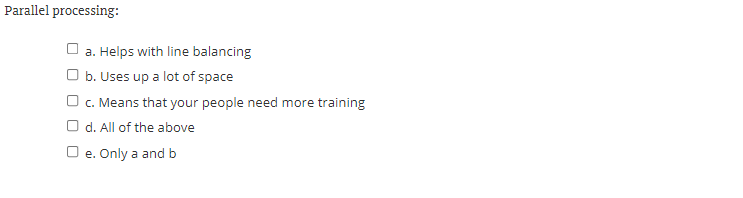 Parallel processing: a. Helps with line balancing