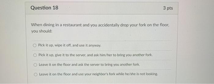 Question 18 3 pts When dining in a restaurant and