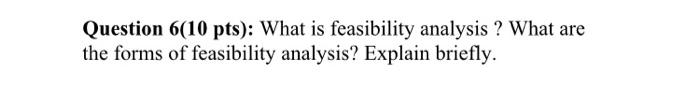 Question 6(10 pts): What is feasibility analysis