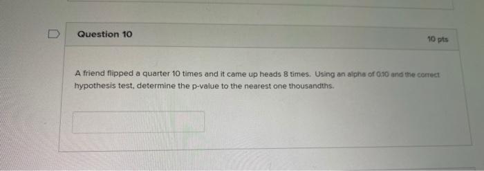 Question 10 10 pts A friend flipped a quarter 10