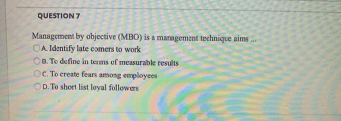 QUESTION 7 Management by objective (MBO) is a