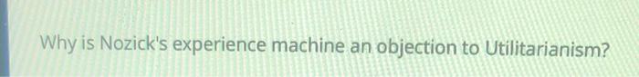 Why is Nozick's experience machine an objection