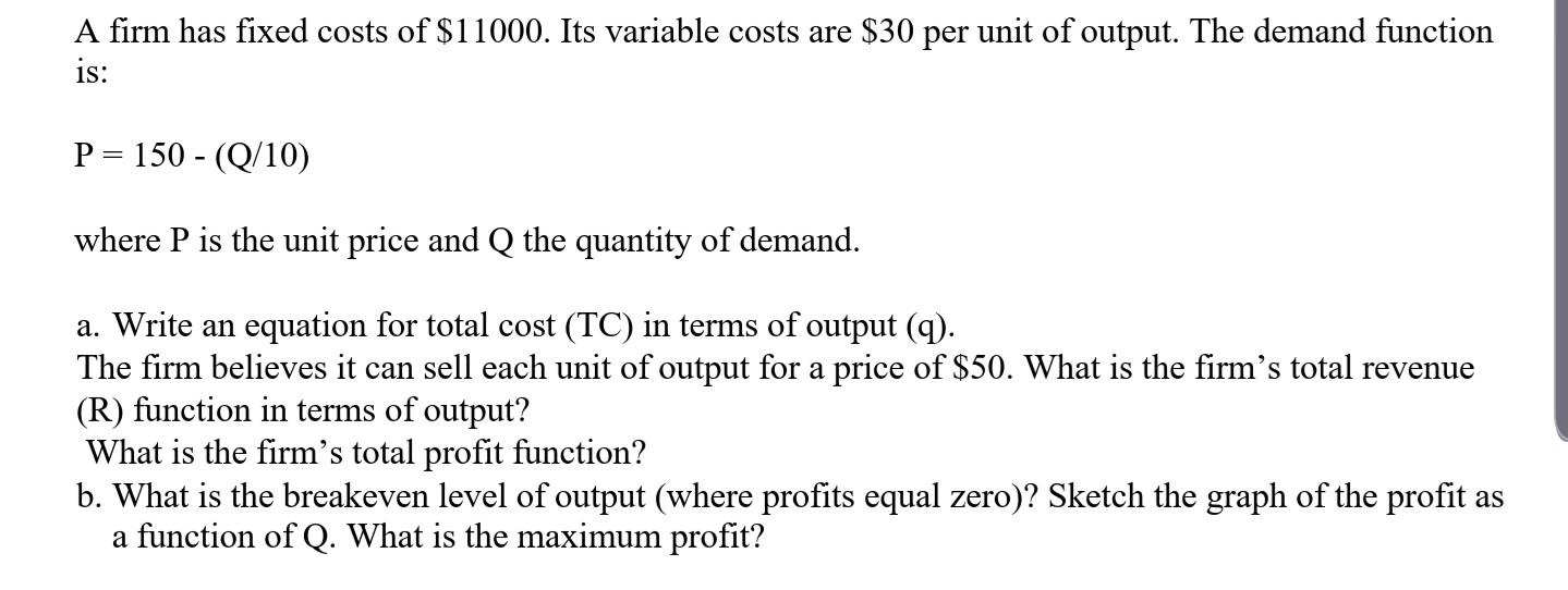 A firm has fixed costs of $11000. Its variable