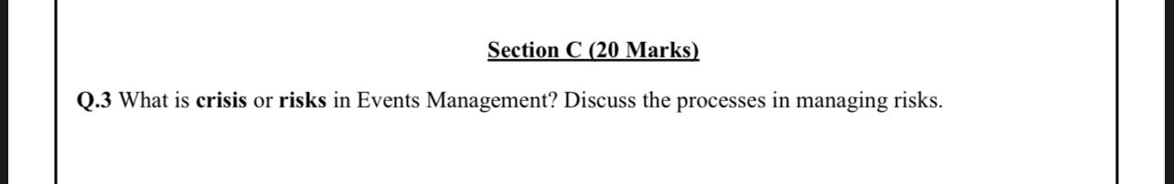 Section C (20 Marks) Q.3 What is crisis or risks