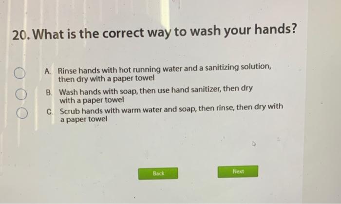 20. What is the correct way to wash your hands? A